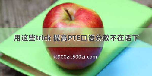 用这些trick 提高PTE口语分数不在话下