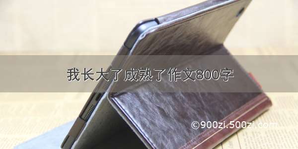 我长大了成熟了作文800字