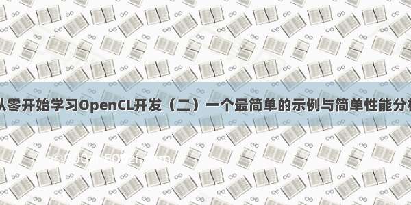 从零开始学习OpenCL开发（二）一个最简单的示例与简单性能分析