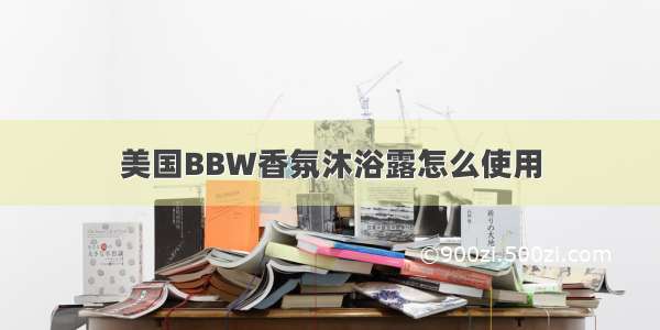 美国BBW香氛沐浴露怎么使用