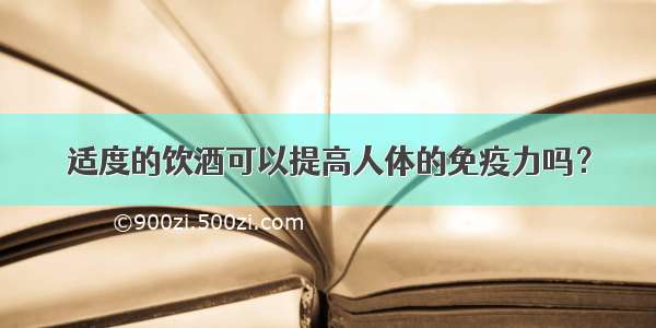 适度的饮酒可以提高人体的免疫力吗？