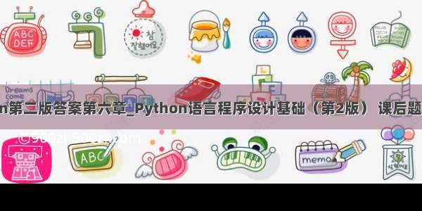 python第二版答案第六章_Python语言程序设计基础（第2版） 课后题 第六章