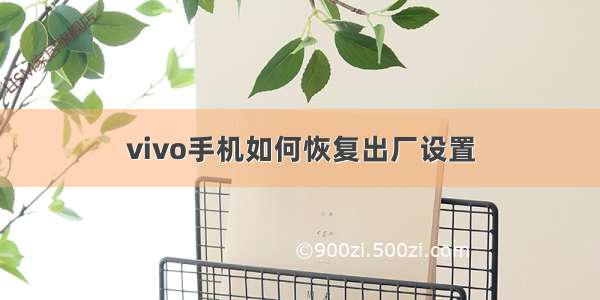 vivo手机如何恢复出厂设置