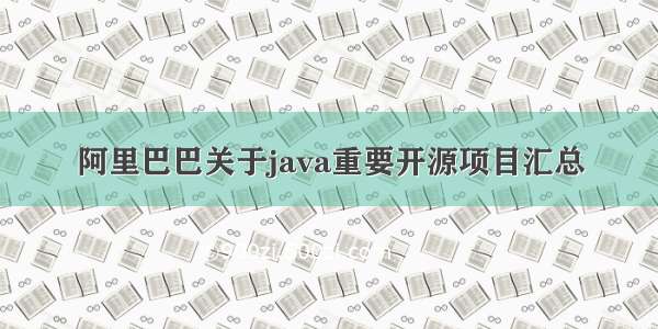 阿里巴巴关于java重要开源项目汇总