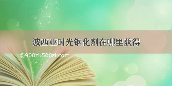 波西亚时光钢化剂在哪里获得