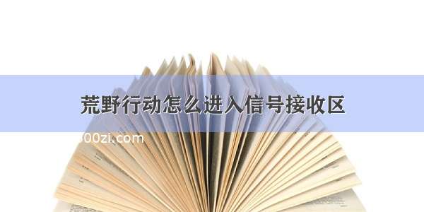 荒野行动怎么进入信号接收区