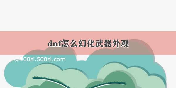 dnf怎么幻化武器外观