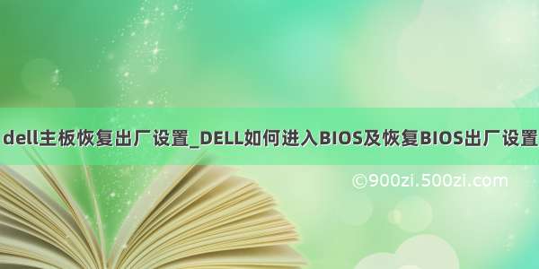 dell主板恢复出厂设置_DELL如何进入BIOS及恢复BIOS出厂设置