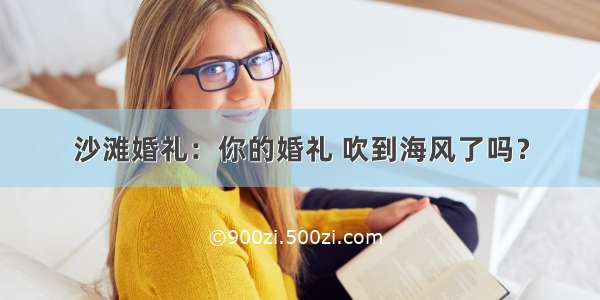 沙滩婚礼：你的婚礼 吹到海风了吗？