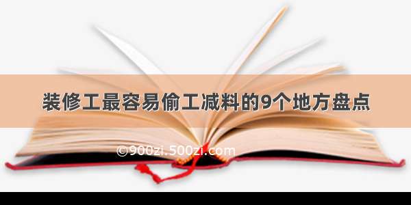 装修工最容易偷工减料的9个地方盘点