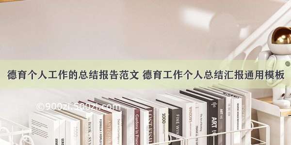 德育个人工作的总结报告范文 德育工作个人总结汇报通用模板