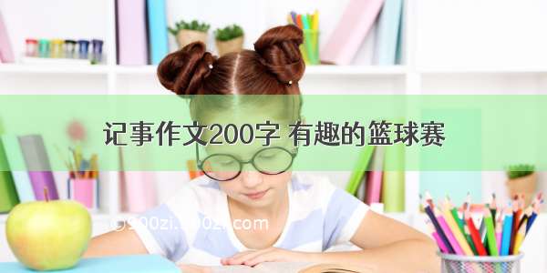 记事作文200字 有趣的篮球赛