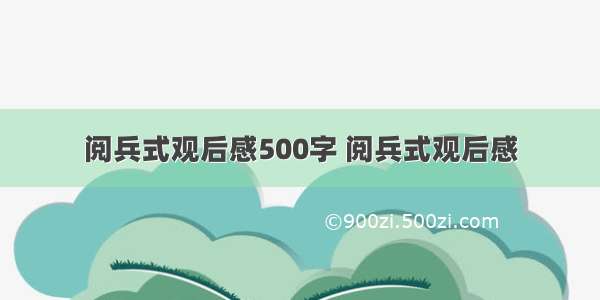 阅兵式观后感500字 阅兵式观后感