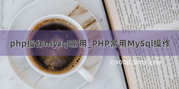 php操作mysql常用_PHP常用MySql操作