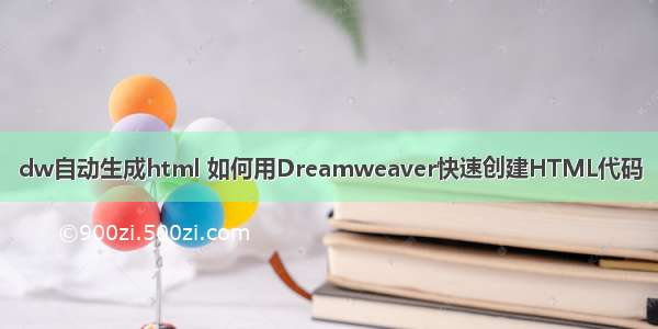 dw自动生成html 如何用Dreamweaver快速创建HTML代码