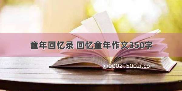 童年回忆录 回忆童年作文350字