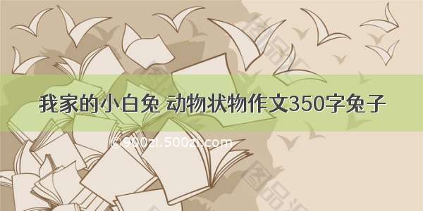 我家的小白兔 动物状物作文350字兔子