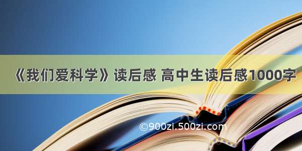 《我们爱科学》读后感 高中生读后感1000字