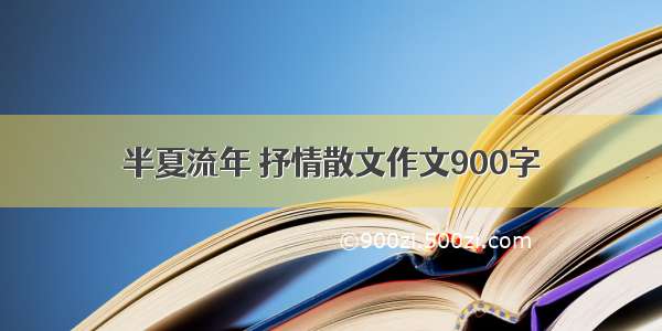 半夏流年 抒情散文作文900字