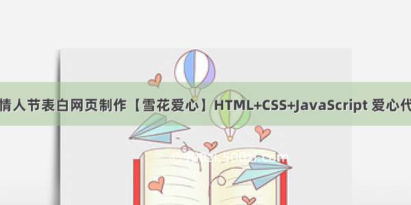 HTML5七夕情人节表白网页制作【雪花爱心】HTML+CSS+JavaScript 爱心代码 爱心制作 