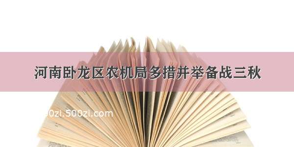 河南卧龙区农机局多措并举备战三秋