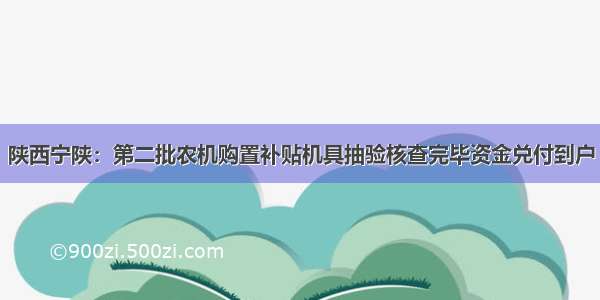 陕西宁陕：第二批农机购置补贴机具抽验核查完毕资金兑付到户