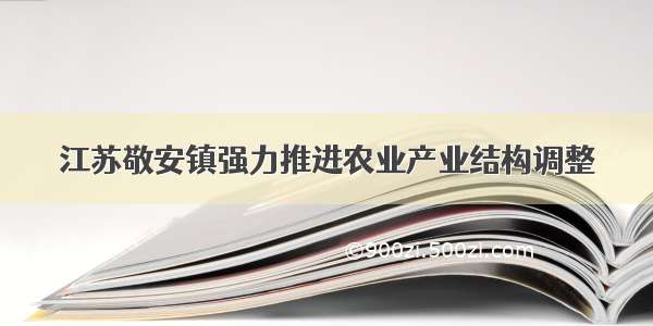 江苏敬安镇强力推进农业产业结构调整