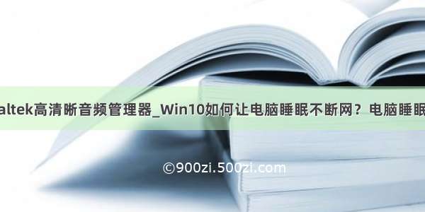 win10没有realtek高清晰音频管理器_Win10如何让电脑睡眠不断网？电脑睡眠状态不断网继