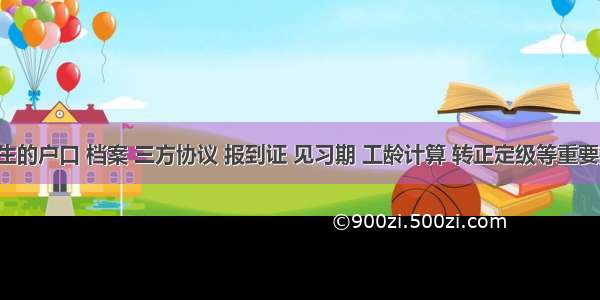 应届毕业生的户口 档案 三方协议 报到证 见习期 工龄计算 转正定级等重要知识普及！