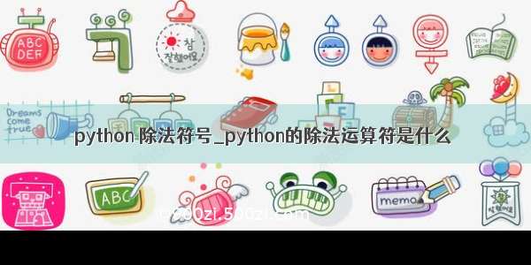 python 除法符号_python的除法运算符是什么