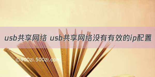 usb共享网络 usb共享网络没有有效的ip配置