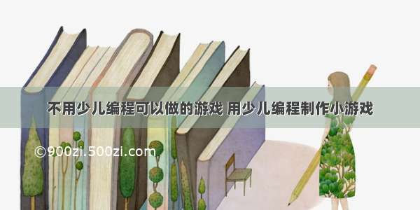 不用少儿编程可以做的游戏 用少儿编程制作小游戏