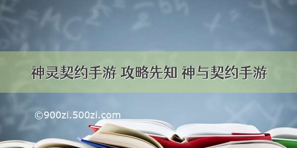 神灵契约手游 攻略先知 神与契约手游