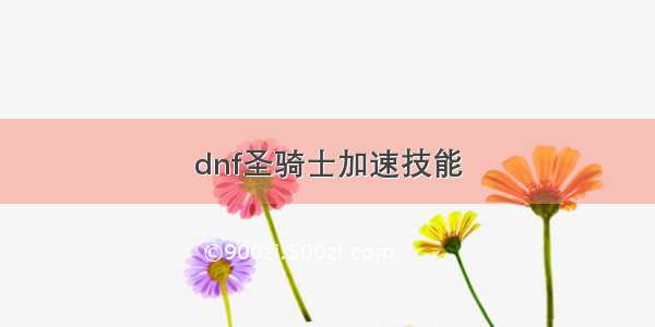 dnf圣骑士加速技能