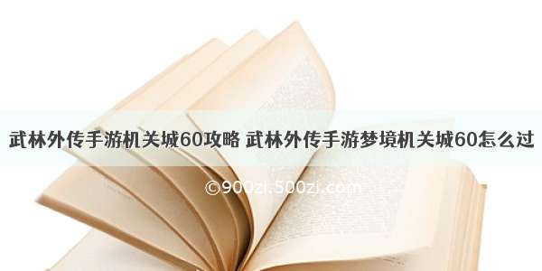 武林外传手游机关城60攻略 武林外传手游梦境机关城60怎么过