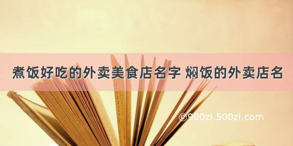 煮饭好吃的外卖美食店名字 焖饭的外卖店名