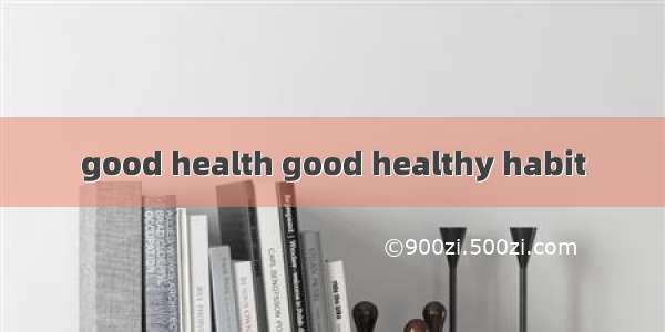 good health good healthy habit