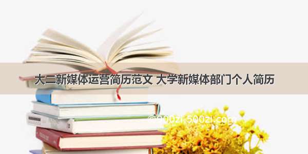 大二新媒体运营简历范文 大学新媒体部门个人简历