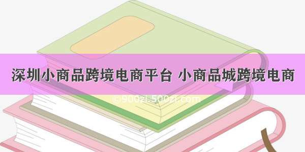 深圳小商品跨境电商平台 小商品城跨境电商