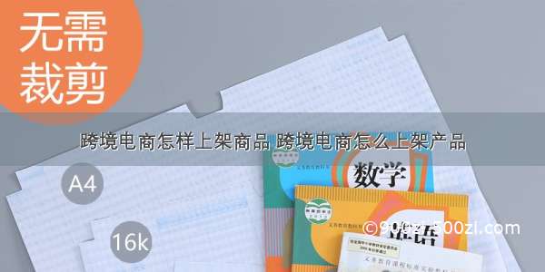 跨境电商怎样上架商品 跨境电商怎么上架产品