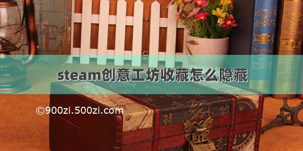 steam创意工坊收藏怎么隐藏