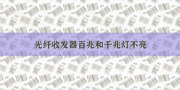 光纤收发器百兆和千兆灯不亮