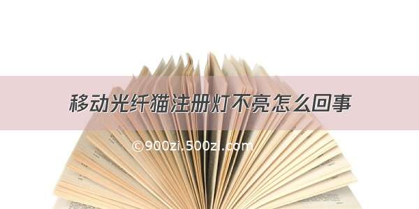 移动光纤猫注册灯不亮怎么回事