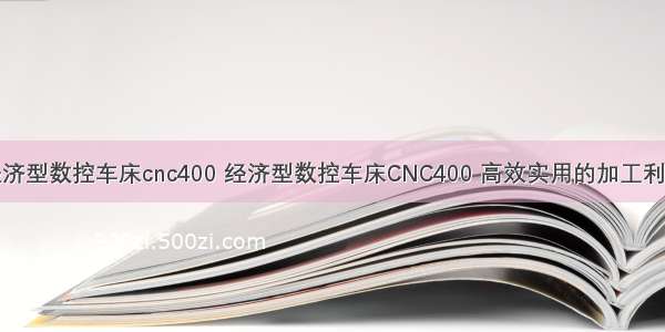 经济型数控车床cnc400 经济型数控车床CNC400 高效实用的加工利器