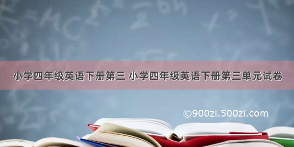 小学四年级英语下册第三 小学四年级英语下册第三单元试卷