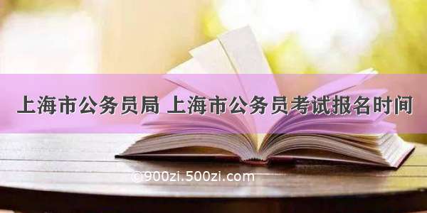 上海市公务员局 上海市公务员考试报名时间