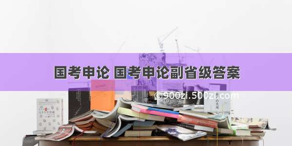 国考申论 国考申论副省级答案