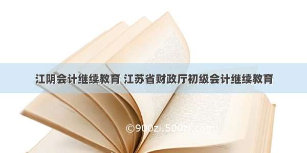 江阴会计继续教育 江苏省财政厅初级会计继续教育