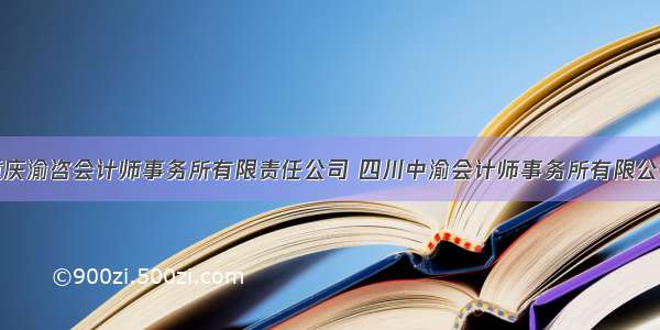 重庆渝咨会计师事务所有限责任公司 四川中渝会计师事务所有限公司