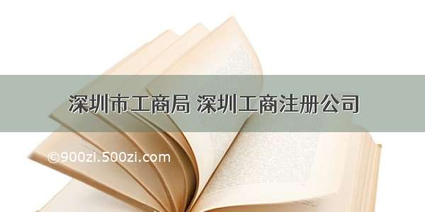 深圳市工商局 深圳工商注册公司